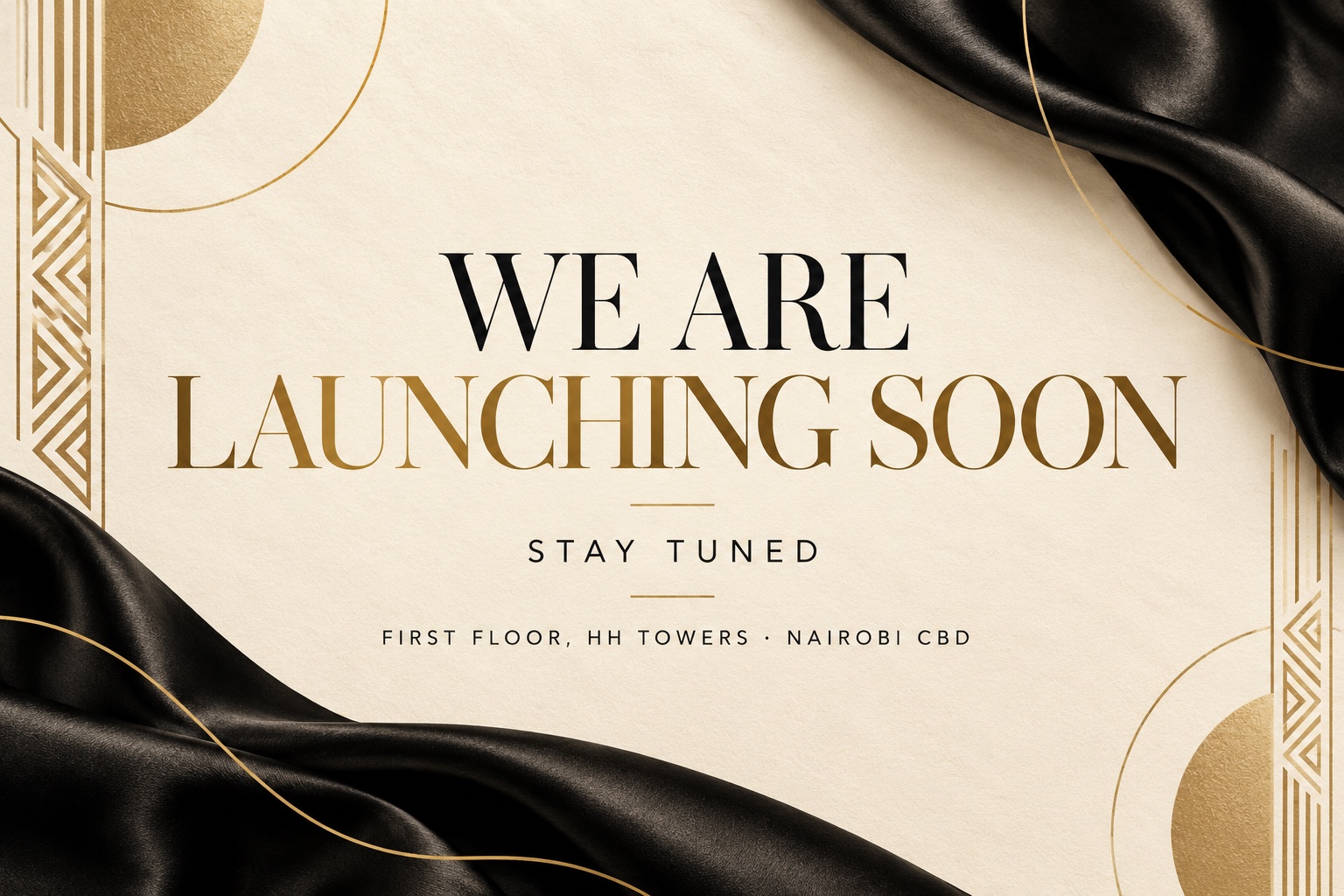 We are launching soon. Stay tuned. First Floor, HH Towers, Nairobi CBD.